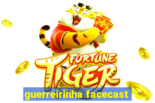 guerreirinha facecast